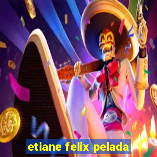 etiane felix pelada